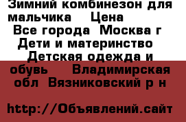 Зимний комбинезон для мальчика  › Цена ­ 3 500 - Все города, Москва г. Дети и материнство » Детская одежда и обувь   . Владимирская обл.,Вязниковский р-н